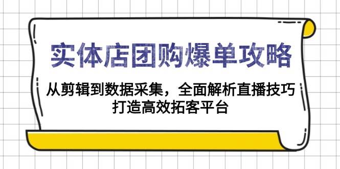 (13947期)实体店-团购爆单攻略:从剪辑到数据采集,全面解析直播技巧,打造高效…网赚项目-副业赚钱-互联网创业-资源整合神马网赚
