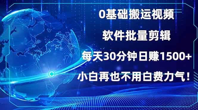 （13936期）0基础搬运视频，批量剪辑，每天30分钟日赚1500+，小白再也不用白费…网赚项目-副业赚钱-互联网创业-资源整合神马网赚