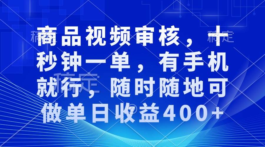 （13963期）审核视频，十秒钟一单，有手机就行，随时随地可做单日收益400+网赚项目-副业赚钱-互联网创业-资源整合神马网赚