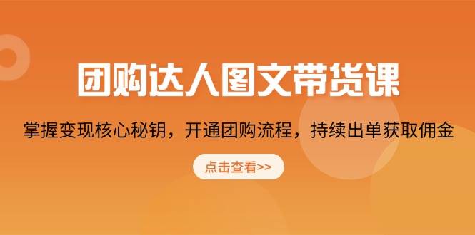 (13959期)团购 达人图文带货课,掌握变现核心秘钥,开通团购流程,持续出单获取佣金网赚项目-副业赚钱-互联网创业-资源整合神马网赚