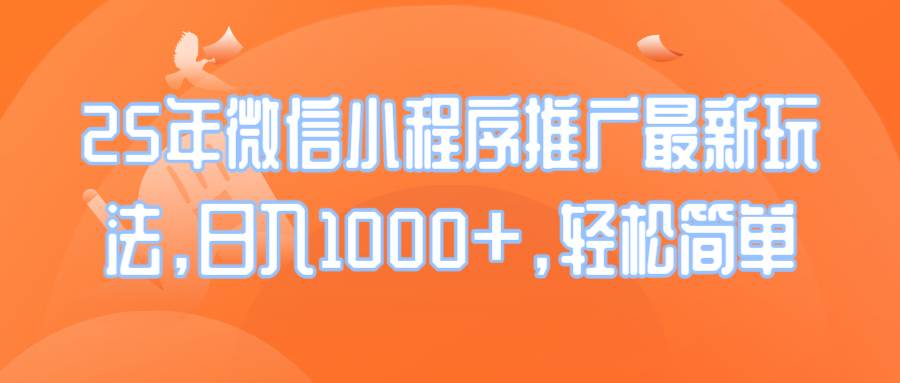 (14032期)25年微信小程序推广最新玩法,日入1000+,轻松简单网赚项目-副业赚钱-互联网创业-资源整合神马网赚