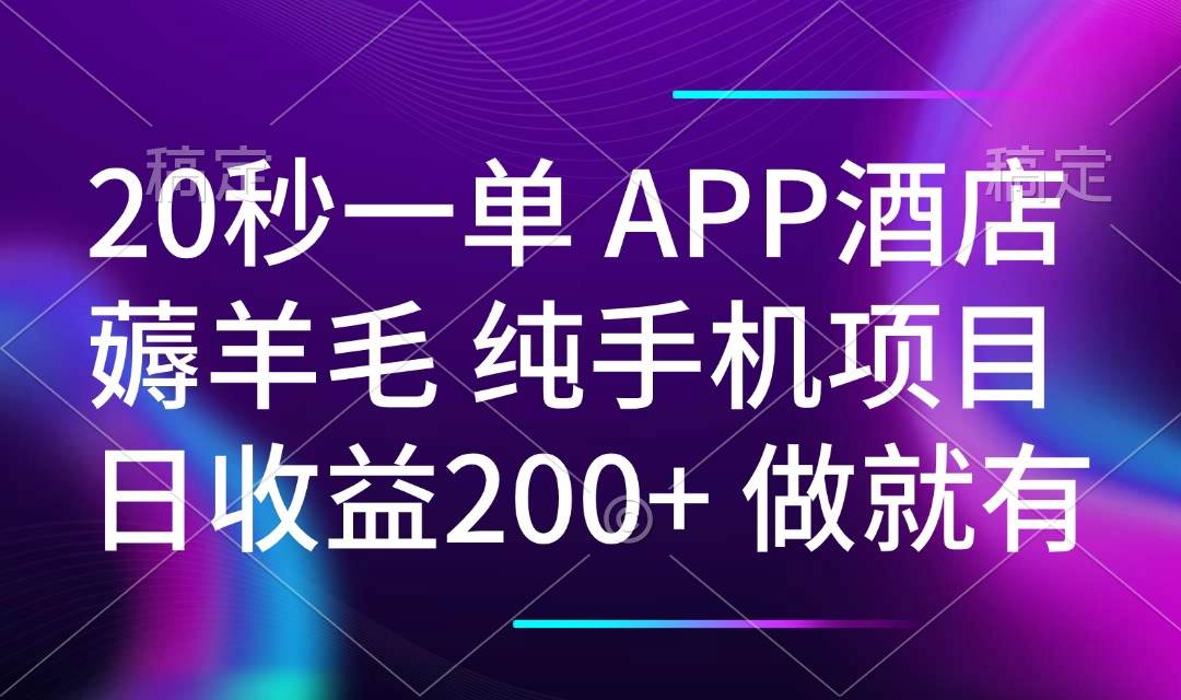 （14152期）20秒一单APP酒店薅羊毛 春手机项目 日入200+ 空闲时间就能做网赚项目-副业赚钱-互联网创业-资源整合神马网赚