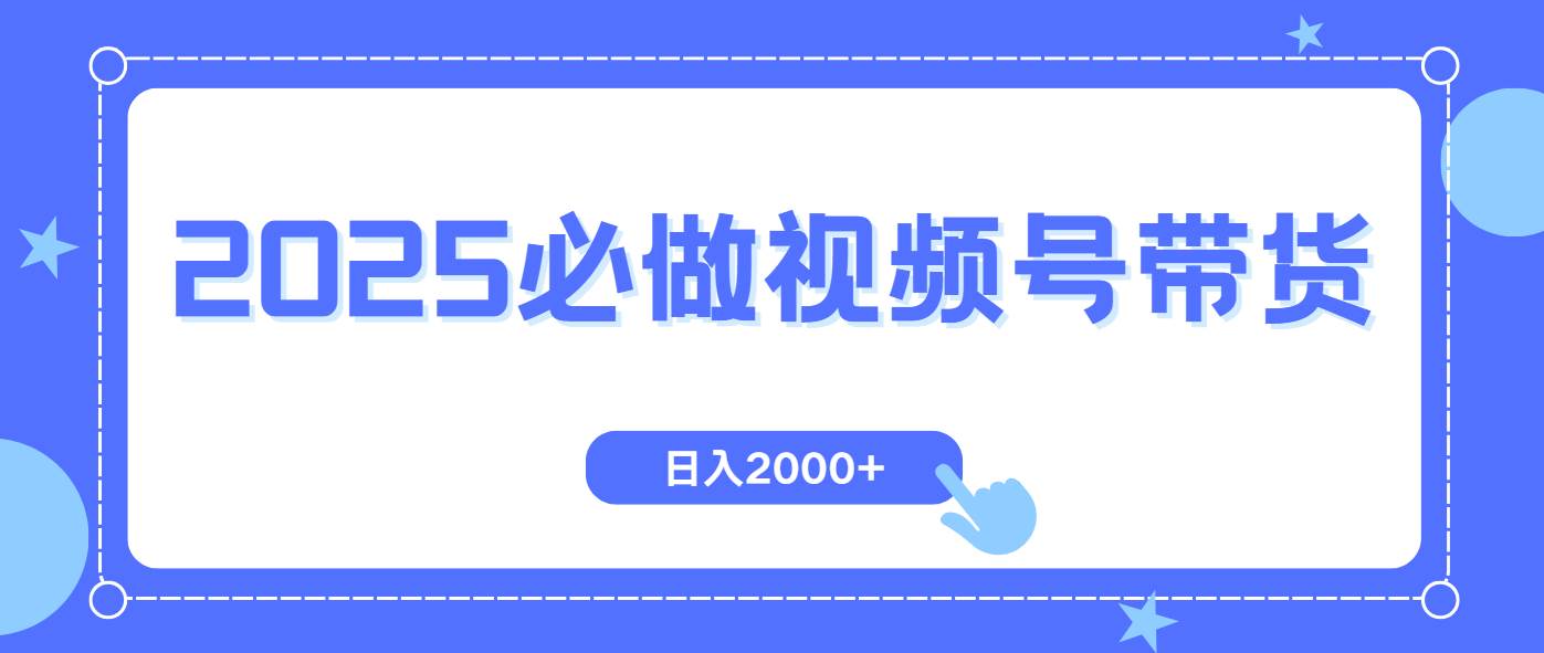 （14259期）视频号带货，纯自然流，起号简单，爆率高轻松日入2000+网赚项目-副业赚钱-互联网创业-资源整合神马网赚