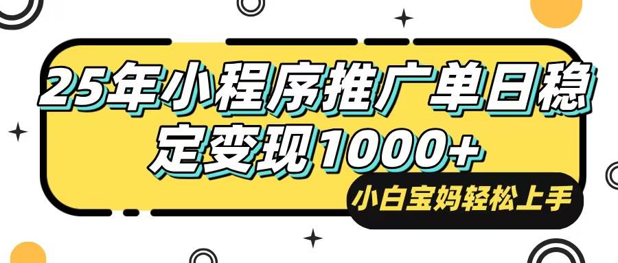 （14298期）25年最新风口，小程序自动推广，，稳定日入1000+，小白轻松上手网赚项目-副业赚钱-互联网创业-资源整合神马网赚