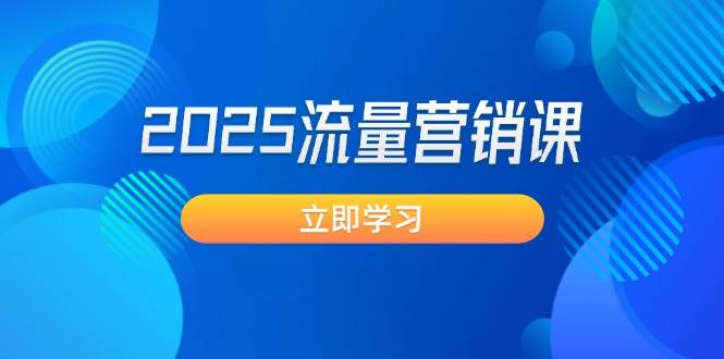 （14313期）2025流量营销课：直击业绩卡点, 拓客新策略, 提高转化率, 设计生意模式网赚项目-副业赚钱-互联网创业-资源整合神马网赚