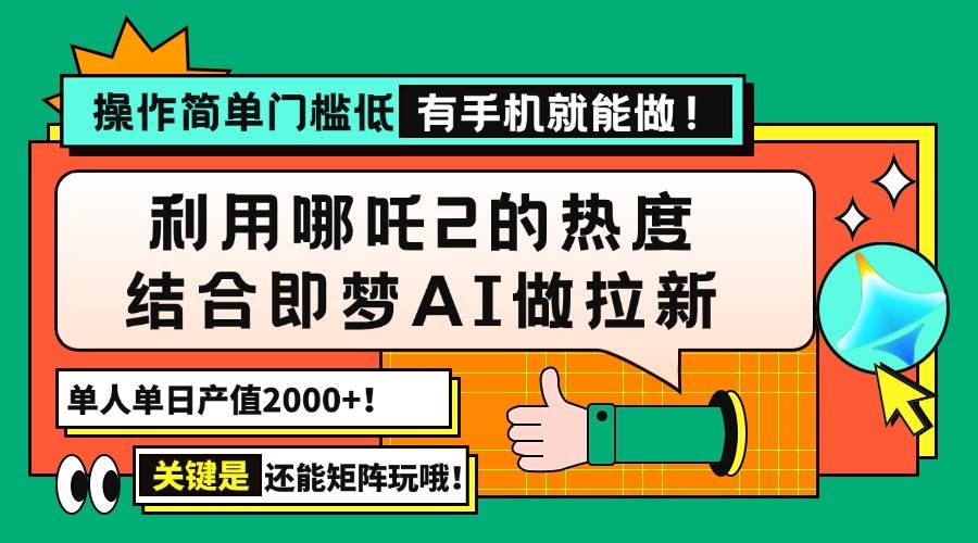 （14324期）用哪吒2热度结合即梦AI做拉新，单日产值2000+，操作简单门槛低，有手机…网赚项目-副业赚钱-互联网创业-资源整合神马网赚