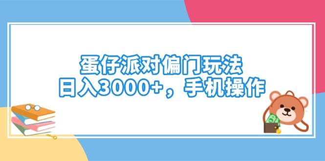 （14369期）蛋仔派对偏门玩法，日入3000+，手机操作网赚项目-副业赚钱-互联网创业-资源整合神马网赚