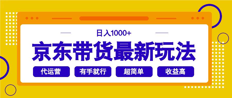 （14367期）京东带货最新玩法，日入1000+，操作超简单，有手就行网赚项目-副业赚钱-互联网创业-资源整合神马网赚