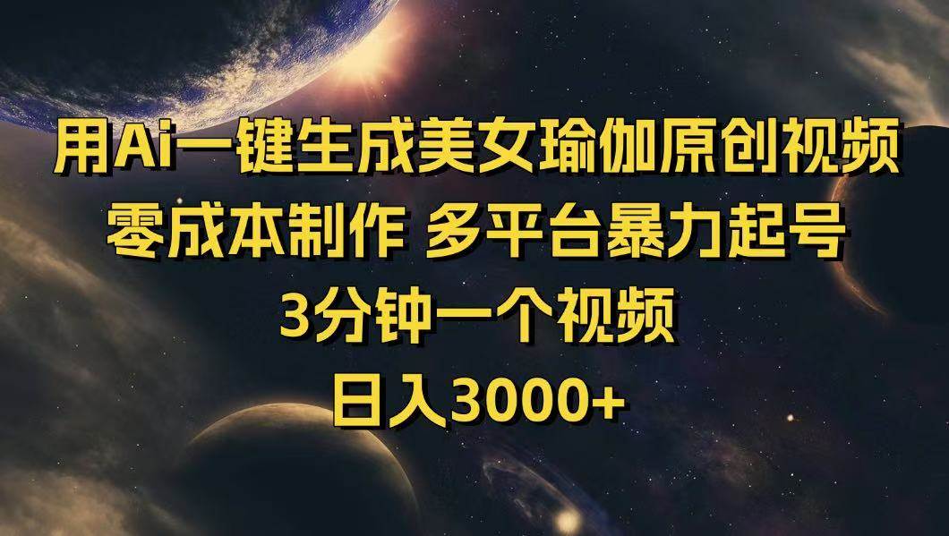 （14413期）用Ai一键生成美女瑜伽原创视频 零成本制作 多平台暴力起号  3分钟一个…网赚项目-副业赚钱-互联网创业-资源整合神马网赚
