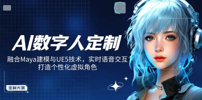 （14409期）AI数字人定制，融合Maya建模与UE5技术，实时语音交互，打造个性化虚拟角色网赚项目-副业赚钱-互联网创业-资源整合神马网赚