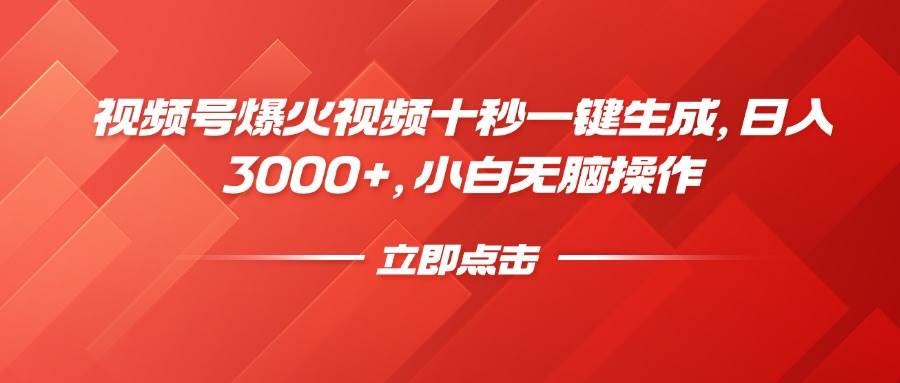 （14415期）视频号爆火视频十秒一键生成，日入3000+，小白无脑操作网赚项目-副业赚钱-互联网创业-资源整合神马网赚