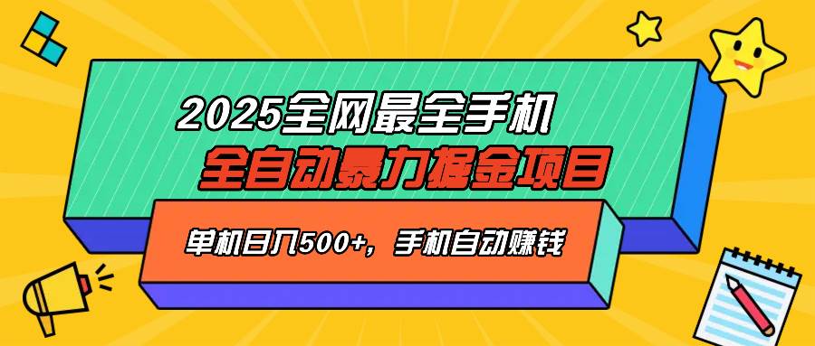 (14464期)2025最新全网最全手机全自动掘金项目,单机500+,让手机自动赚钱网赚项目-副业赚钱-互联网创业-资源整合神马网赚