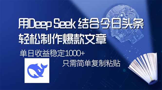 (14505期)用DeepSeek结合今日头条,轻松制作爆款文章,单日稳定1000+,只需简单…网赚项目-副业赚钱-互联网创业-资源整合神马网赚
