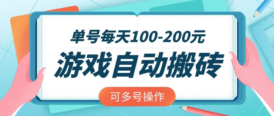 （14582期）游戏全自动搬砖，单号每天100-200元，可多号操作网赚项目-副业赚钱-互联网创业-资源整合神马网赚
