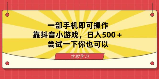 （14206期）一部手机即可操作，靠抖音小游戏，日入500＋，尝试一下你也可以网赚项目-副业赚钱-互联网创业-资源整合神马网赚