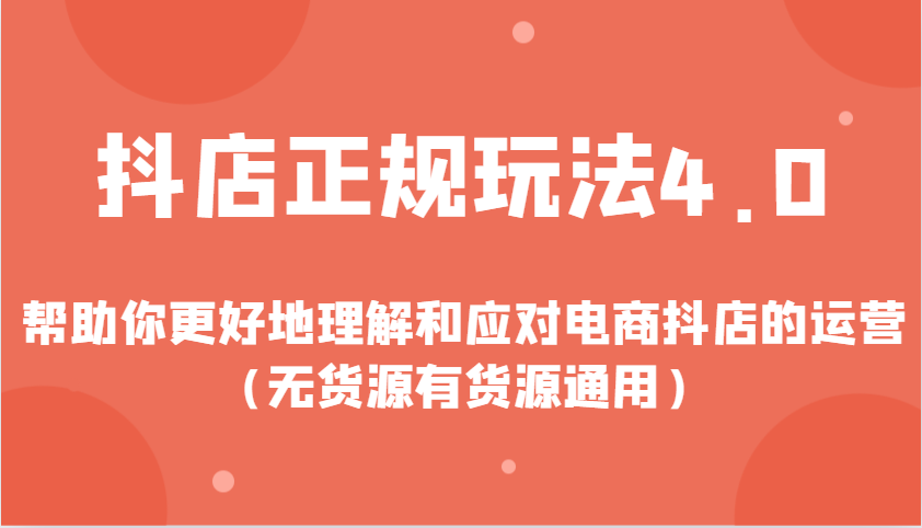 抖店正规玩法4.0,帮助你更好地理解和应对电商抖店的运营(无货源有货源通用)网赚项目-副业赚钱-互联网创业-资源整合神马网赚
