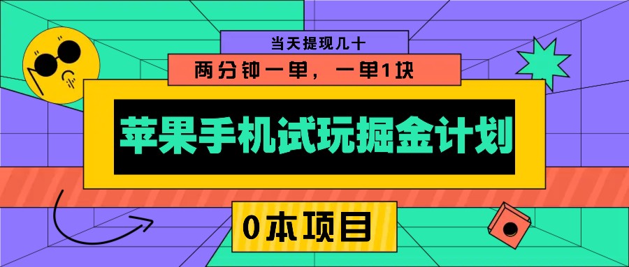 苹果手机试玩掘金计划,0本项目两分钟一单,一单1块 当天提现几十网赚项目-副业赚钱-互联网创业-资源整合神马网赚