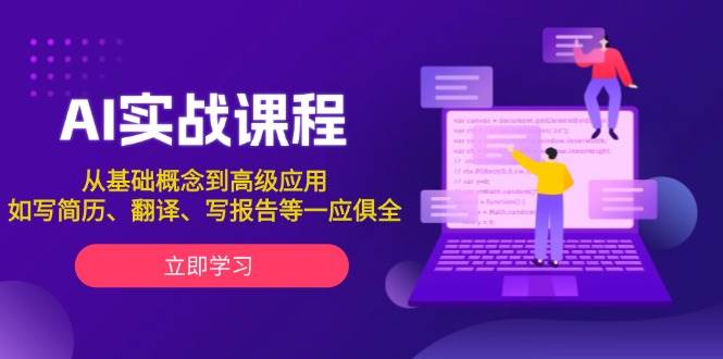 AI实战课程,从基础概念到高级应用,如写简历、翻译、写报告等一应俱全网赚项目-副业赚钱-互联网创业-资源整合神马网赚