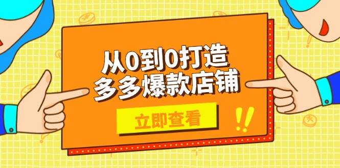 从0到0打造多多爆款店铺,选品、上架、优化技巧,助力商家实现高效运营网赚项目-副业赚钱-互联网创业-资源整合神马网赚