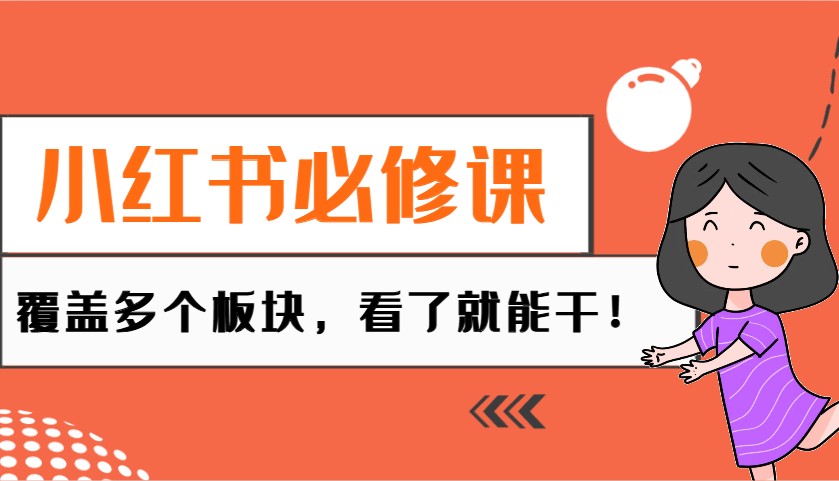 小红书必修课:电商/无人/获客/种草/mcn/直播等多个板块,看了就能干!网赚项目-副业赚钱-互联网创业-资源整合神马网赚