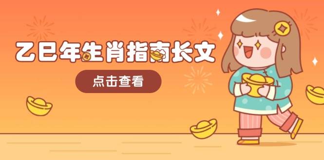 乙巳年生肖指南长文,结合大环境与生肖,字字精华,助你财福顺利 迎接好运网赚项目-副业赚钱-互联网创业-资源整合神马网赚