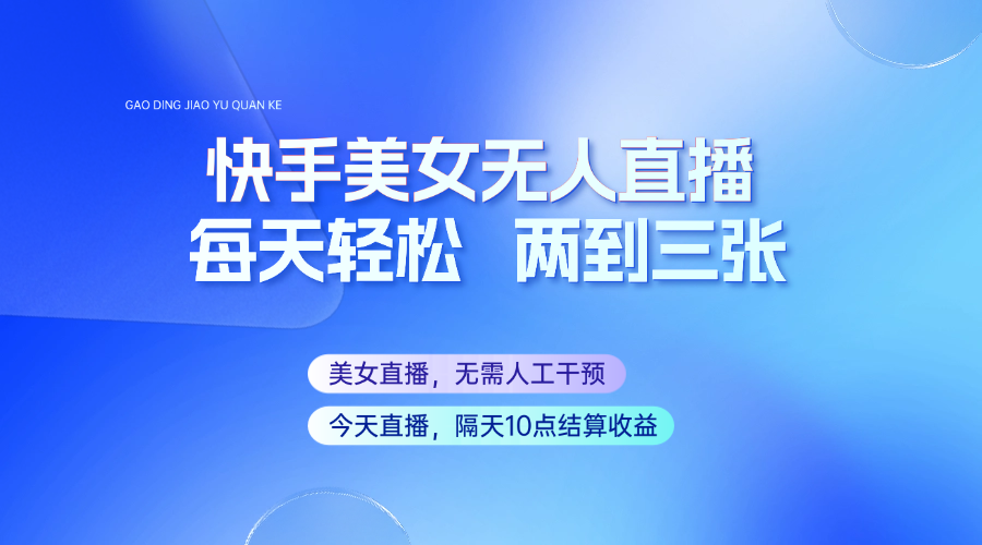快手美女无人直播，每天最少一到两张，全程托管无需人工干涉网赚项目-副业赚钱-互联网创业-资源整合神马网赚