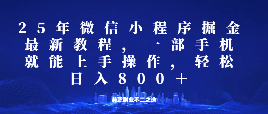 微信小程序25年掘金玩法,一部手机稳定日入800+,适合所有人群,兼职副业的不二之选网赚项目-副业赚钱-互联网创业-资源整合神马网赚