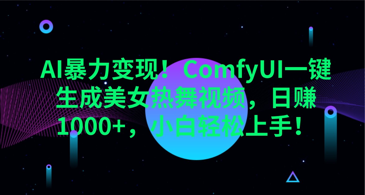 AI暴力变现!ComfyUI一键生成美女热舞视频,日赚1000+,小白轻松上手!网赚项目-副业赚钱-互联网创业-资源整合神马网赚