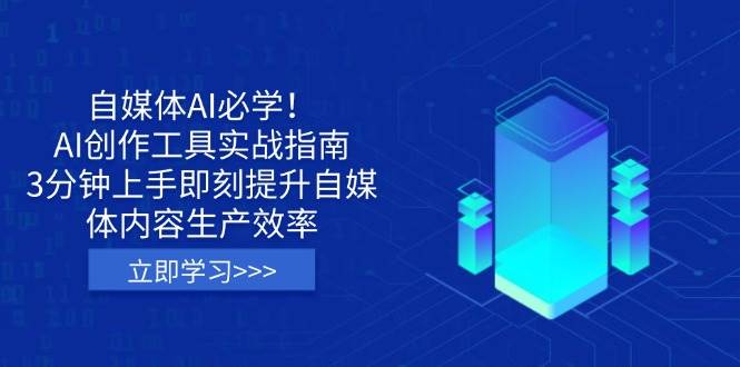 自媒体AI必学！AI创作工具实战指南，3分钟上手即刻提升自媒体内容生产效率网赚项目-副业赚钱-互联网创业-资源整合神马网赚