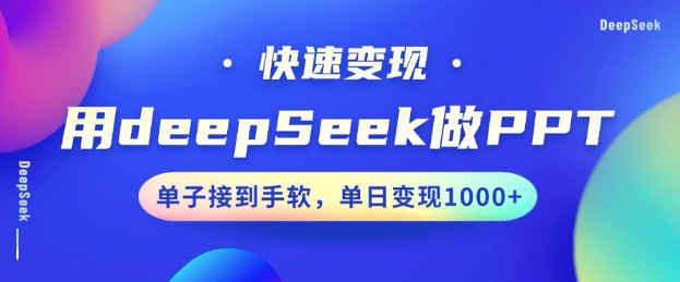 用DeepSeek做PPT,一个工具10分钟就可以搞定,快速接单变现,小白轻松上手,日搞多张网赚项目-副业赚钱-互联网创业-资源整合神马网赚