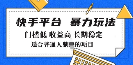 2025年暴力玩法,快手带货,门槛低,收益高,月躺入8k+网赚项目-副业赚钱-互联网创业-资源整合神马网赚