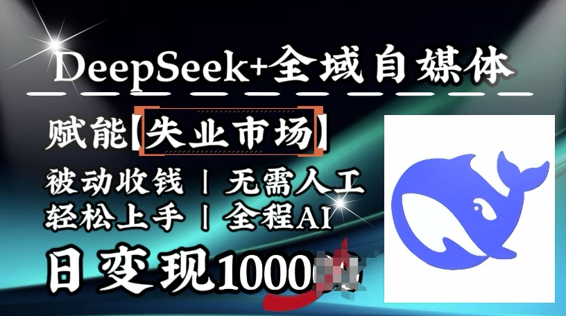 降维打击,Deepseek+全域自媒体,赋能失业市场,被动收钱,无需人工全程AI,日变现1k网赚项目-副业赚钱-互联网创业-资源整合神马网赚