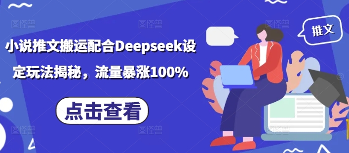 小说推文搬运配合Deepseek设定玩法揭秘,流量暴涨100%网赚项目-副业赚钱-互联网创业-资源整合神马网赚