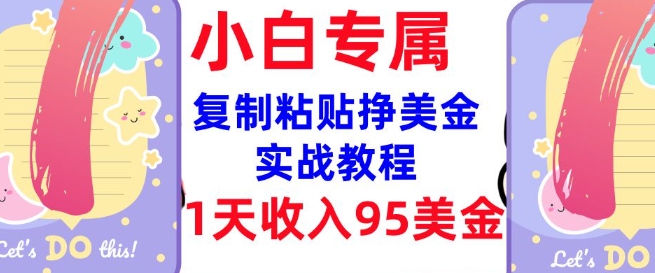 复制粘贴挣美金,0门槛,1天收入95美刀,3分钟学会,内部教程(首次公开)网赚项目-副业赚钱-互联网创业-资源整合神马网赚