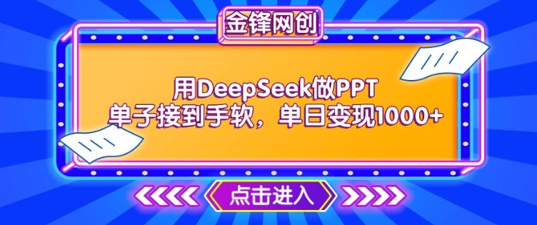 用DeepSeek做PPT单子接到手软,快速接单变现,单日变现1k网赚项目-副业赚钱-互联网创业-资源整合神马网赚