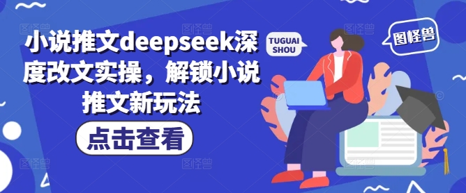 小说推文deepseek深度改文实操,解锁小说推文新玩法网赚项目-副业赚钱-互联网创业-资源整合神马网赚