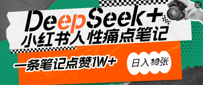 AI赋能小红书爆款秘籍:用DeepSeek轻松抓人性痛点,小白也能写出点赞破万的吸金笔记,日入多张网赚项目-副业赚钱-互联网创业-资源整合神马网赚