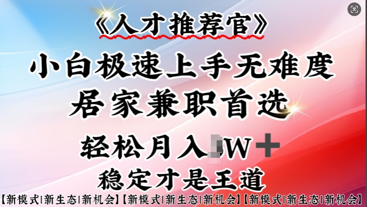 人才推荐官—小白轻松上手实操,居家兼职首选,一部手机即可网赚项目-副业赚钱-互联网创业-资源整合神马网赚