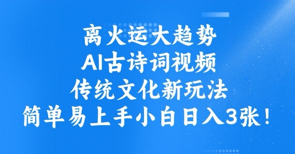 离火运大趋势,ai古诗词视频,传统文化新玩法,简单易上手小白日入3张网赚项目-副业赚钱-互联网创业-资源整合神马网赚