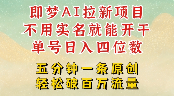 2025抖音新项目,即梦AI拉新,不用实名就能做,几分钟一条原创作品,全职干单日收益突破四位数网赚项目-副业赚钱-互联网创业-资源整合神马网赚