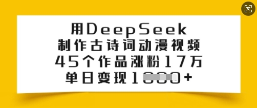 用DeepSeek制作古诗词动漫视频,45个作品涨粉17万,单日变现多张网赚项目-副业赚钱-互联网创业-资源整合神马网赚
