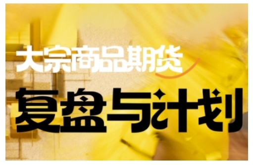 倍增计划·大宗商品期货复盘与计划,掌握在复杂多变的市场中做出明智的交易决策网赚项目-副业赚钱-互联网创业-资源整合神马网赚