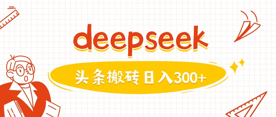 利用deepseek分钟一篇图文,做头条日入3张网赚项目-副业赚钱-互联网创业-资源整合神马网赚