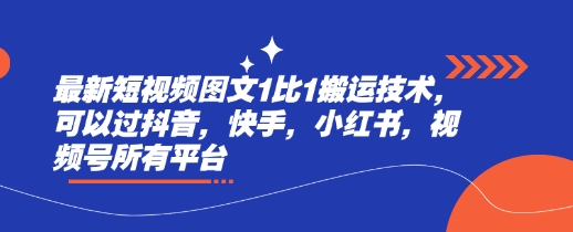最新短视频图文1比1搬运技术,可以过抖音,快手,小红书,视频号所有平台网赚项目-副业赚钱-互联网创业-资源整合神马网赚