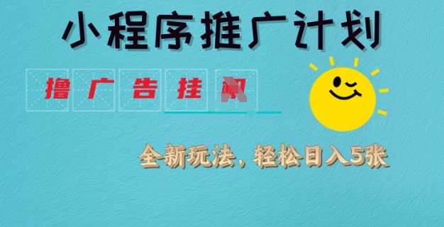 小程序推广计划,撸广告挂JI全新玩法,轻松日均四张网赚项目-副业赚钱-互联网创业-资源整合神马网赚
