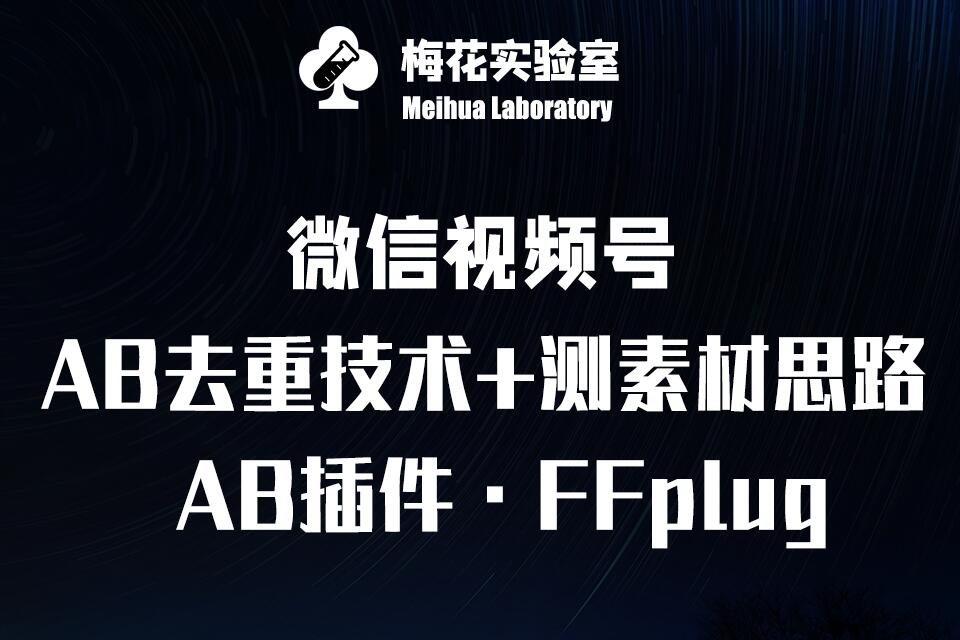 视频号连怼玩法-FFplug玩法AB插件使用+测素材教程-梅花实验室社群专享课网赚项目-副业赚钱-互联网创业-资源整合神马网赚