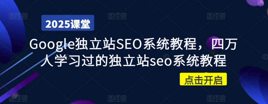 Google独立站SEO系统教程,四万人学习过的独立站seo系统教程网赚项目-副业赚钱-互联网创业-资源整合神马网赚