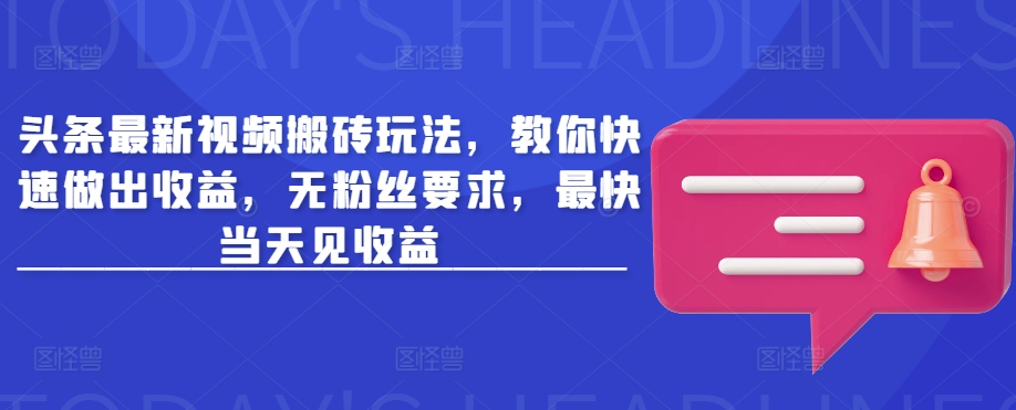 头条最新视频搬砖玩法,教你快速做出收益,无粉丝要求,最快当天见收益网赚项目-副业赚钱-互联网创业-资源整合神马网赚