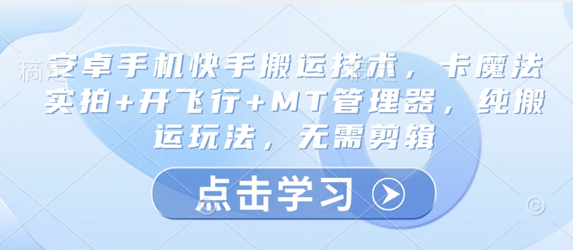 安卓手机快手搬运技术,卡魔法实拍+开飞行+MT管理器,纯搬运玩法,无需剪辑网赚项目-副业赚钱-互联网创业-资源整合神马网赚