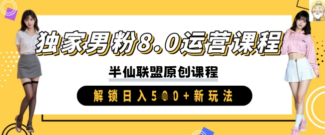 独家男粉8.0运营课程,实操进阶,解锁日入 5张 新玩法网赚项目-副业赚钱-互联网创业-资源整合神马网赚